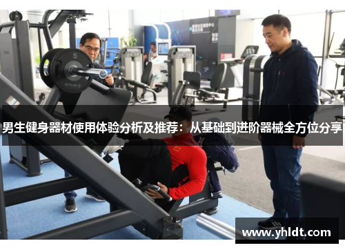男生健身器材使用体验分析及推荐：从基础到进阶器械全方位分享