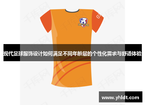 现代足球服饰设计如何满足不同年龄层的个性化需求与舒适体验