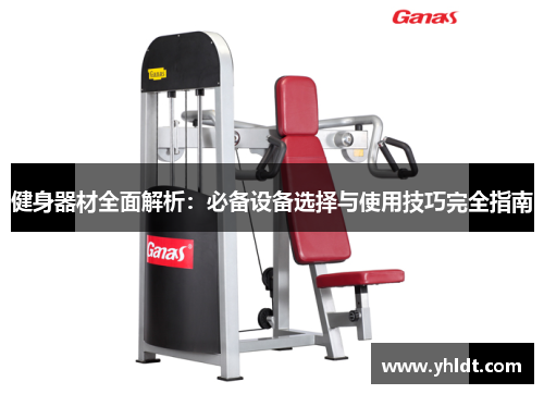健身器材全面解析：必备设备选择与使用技巧完全指南