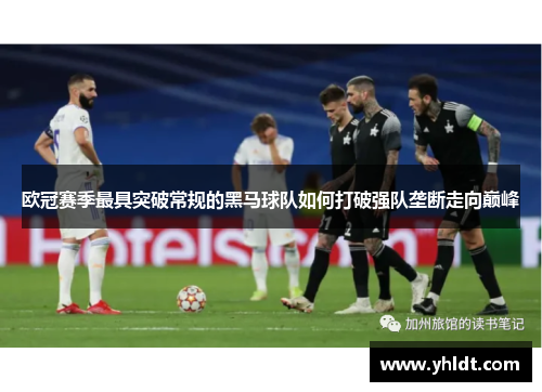 欧冠赛季最具突破常规的黑马球队如何打破强队垄断走向巅峰