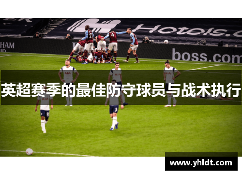 英超赛季的最佳防守球员与战术执行
